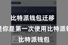 比特派钱包迁移 要是你是第一次使用比特派钱包