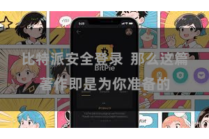 比特派安全登录 那么这篇著作即是为你准备的