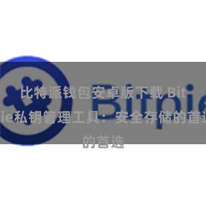 比特派钱包安卓版下载 Bitpie私钥管理工具：安全存储的首选