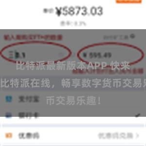 比特派最新版本APP 快来体验比特派在线，畅享数字货币交易乐趣！