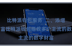 比特派钱包服务  二、添增加链财富比特派钱包搭救多个主流的数字财富
